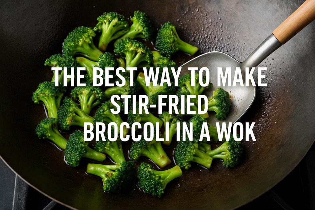 The Best Way to Make Stir-Fried Broccoli in a Wok